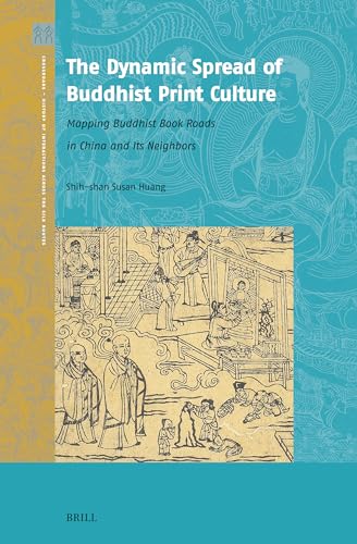 The Dynamic Spread of Buddhist Print Culture: Mapping Buddhist Book Roads in China and Its Neighbors (Crossroads - History of Interactions across the Silk Routes, 7)