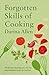 Forgotten Skills of Cooking: 700 Recipes Showing You Why the Time-honoured Ways Are the Best