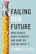 Failing Our Future: How Grades Harm Students, and What We Can Do about It