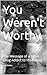 You Weren't Worthy: The Mes...
