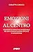 Emozioni al centro: Strategie di marketing emozionale per una comunicazione efficace e consapevole (Italian Edition)