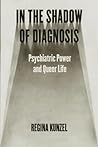 In the Shadow of Diagnosis: Psychiatric Power and Queer Life