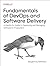 Fundamentals of DevOps and Software Delivery: A Hands-On Guide to Deploying and Managing Software in Production
