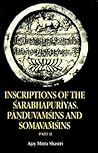 Inscriptions of the Śarabhapurīyas, Pāṇḍuvaṁśins, and Somavaṁśins Inscriptions of the Śarabhapurīyas, Pāṇḍuvaṁśins, and Somavaṁśins