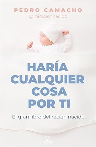 Haría cualquier cosa por ti: El gran libro del recién nacido