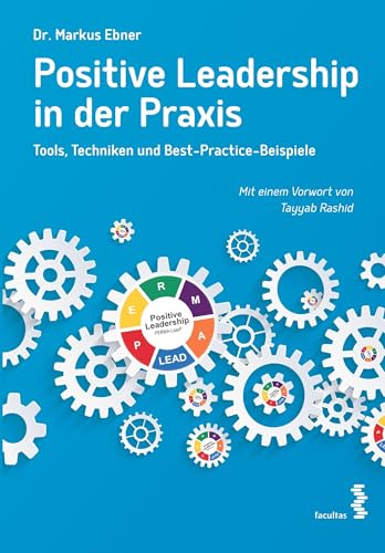 Positive Leadership in der Praxis: Tools, Techniken und Best-Practice-Beispiele. Mit einem Vorwort von Tayyab Rashid (German Edition)