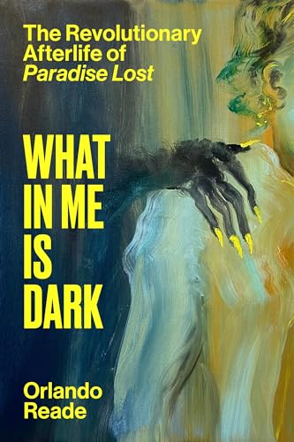 What in Me Is Dark: The Revolutionary Afterlife of Paradise Lost (Hardcover)