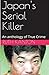Japan's Serial Killer An Anthology of True Crime by Ruth Kanton