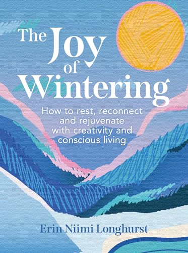 The Joy of Wintering: How to Rest, Reconnect and Rejuvenate with Creativity and Conscious Living (Kindle Edition)