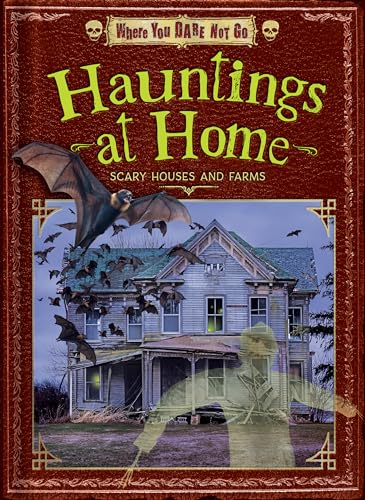 Hauntings at Home: Scary Houses and Farms (Where You Dare Not Go)