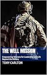 The WELL Mission : Empowering Veterans for Leadership and Life Beyond the Military (Tactical Athlete Performance)