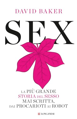 Sex: La più grande storia del sesso mai scritta dai procarioti ai robot (Italian Edition)