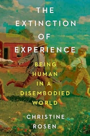 The Extinction of Experience: Being Human in a Disembodied World