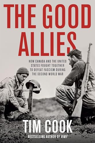 The Good Allies: How Canada and the United States Fought Together to Defeat Fascism during the Second World War (Kindle Edition)