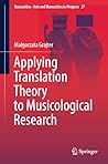Applying Translation Theory to Musicological Research (Numanities - Arts and Humanities in Progress, 27) Applying Translation Theory to Musicological Research (Numanities - Arts and Humanities in Progress, 27)