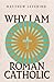 Why I Am Roman Catholic by Matthew Levering