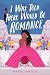 I Was Told There Would Be Romance