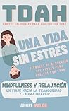 TDAH "Una Vida sin Estrés": Hábitos Saludables y técnicas de relajación (MINDFULNESS) para El Trastorno por Déficit de Atención e Hiperactividad (TDAH "DESDE DENTRO") (Spanish Edition)