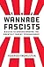 The Wannabe Fascists: A Guide to Understanding the Greatest Threat to Democracy