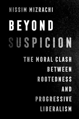Beyond Suspicion: The Moral Clash between Rootedness and Progressive Liberalism (University of California Series in Jewish History and Cultures Book 4)