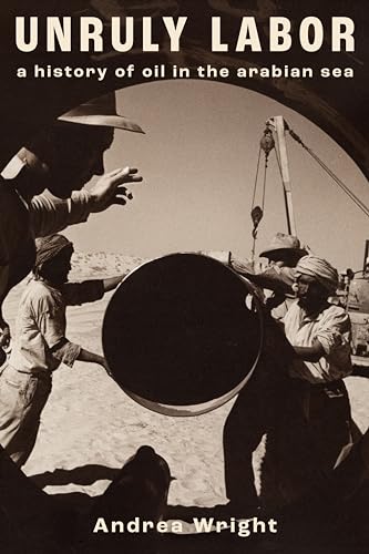 Unruly Labor: A History of Oil in the Arabian Sea (Stanford Studies in Middle Eastern and Islamic Societies and Cultures)