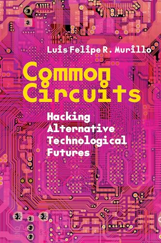 Common Circuits: Hacking Alternative Technological Futures (Hardcover)