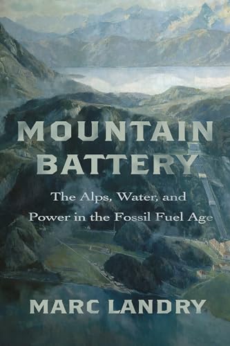 Mountain Battery: The Alps, Water, and Power in the Fossil Fuel Age (Hardcover)