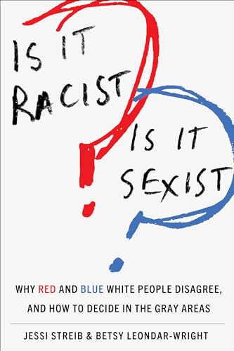 Is It Racist? Is It Sexist?: Why Red and Blue White People Disagree, and How to Decide in the Gray Areas (Hardcover)