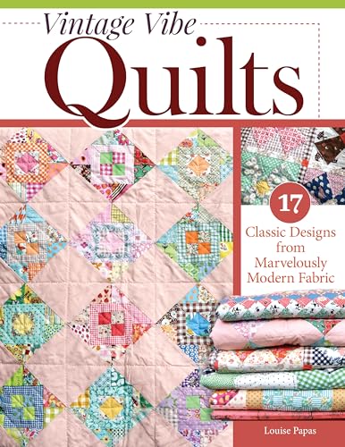 Vintage Vibe Quilts and Projects: Classic Designs for Pretty, Useful Things (Landauer) 8 Full-Size Quilts and 9 Scrappy Projects, with Techniques for Hand-Quilting, Needle-Turn Applique, and More