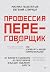 Профессия — переговорщик. Как управлять любой коммуникацией: От диалога с близкими до переговоров в высших эшелонах власти (Russian Edition)