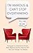 I'm Anxious and Can't Stop Overthinking. Dialogues to Understand Anxiety, Beat Negative Spirals, Improve Self-Talk, and Change Your Beliefs