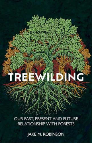 Treewilding: Our Past, Present and Future Relationship with Forests (Kindle Edition)