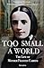 Too Small a World: The Life...