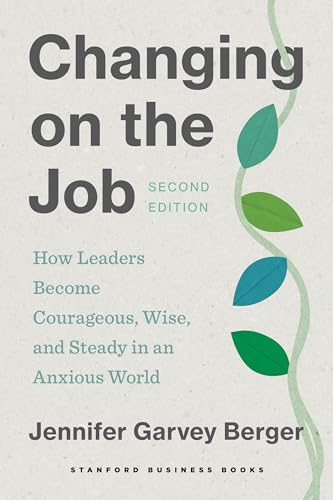 Changing on the Job, Second Edition: How Leaders Become Courageous, Wise, and Steady in an Anxious World (Paperback)