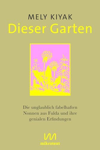 Dieser Garten: Die unglaublich fabelhaften Nonnen aus Fulda und ihre genialen Erfindungen (German Edition)
