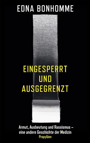 Eingesperrt und ausgegrenzt: Armut, Ausbeutung und Rassismus – eine andere Geschichte der Medizin | Wie Diskriminierung die Verbreitung von Infektionskrankheiten beeinflusst (German Edition)