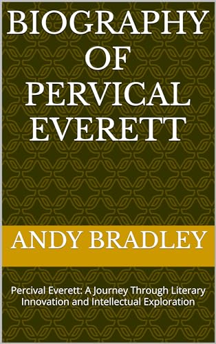 Biography of Percival Everett: Percival Everett: A Journey Through Literary Innovation and Intellectual Exploration (Kindle Edition)