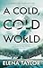 A Cold, Cold World by Elena Taylor A Cold, Cold World by Elena Taylor