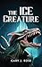 The Ice Creature by Gary J Rose