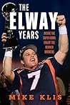 The Elway Years by Mike Klis