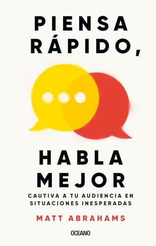 Piensa rápido y habla mejor / Think Faster and Talk Better: Cautiva a tu audiencia en situaciones inesperadas / Captivate your audience in unexpected situations (Para estar bien) (Spanish Edition)