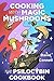 Cooking with Magic Mushrooms: The Psilocybin Cookbook