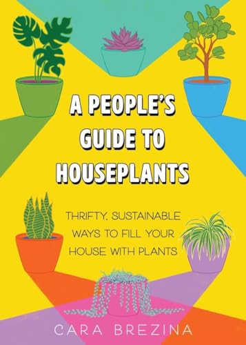 A People's Guide to Houseplants: Thrifty, Sustainable Ways to Fill Your Home with Plants (Paperback)