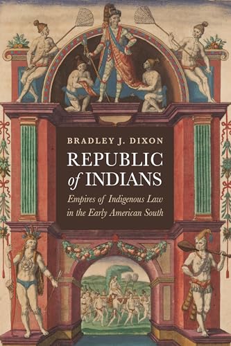 Republic of Indians: Empires of Indigenous Law in the Early American South (Early American Studies)