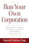 Run Your Own Corporation: How to Legally Operate and Properly Maintain Your Company into the Future Run Your Own Corporation: How to Legally Operate and Properly Maintain Your Company into the Future