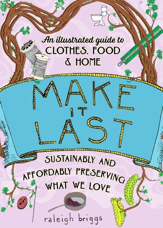 Make It Last: Sustainably and Affordably Preserving What We Love (Good Life)