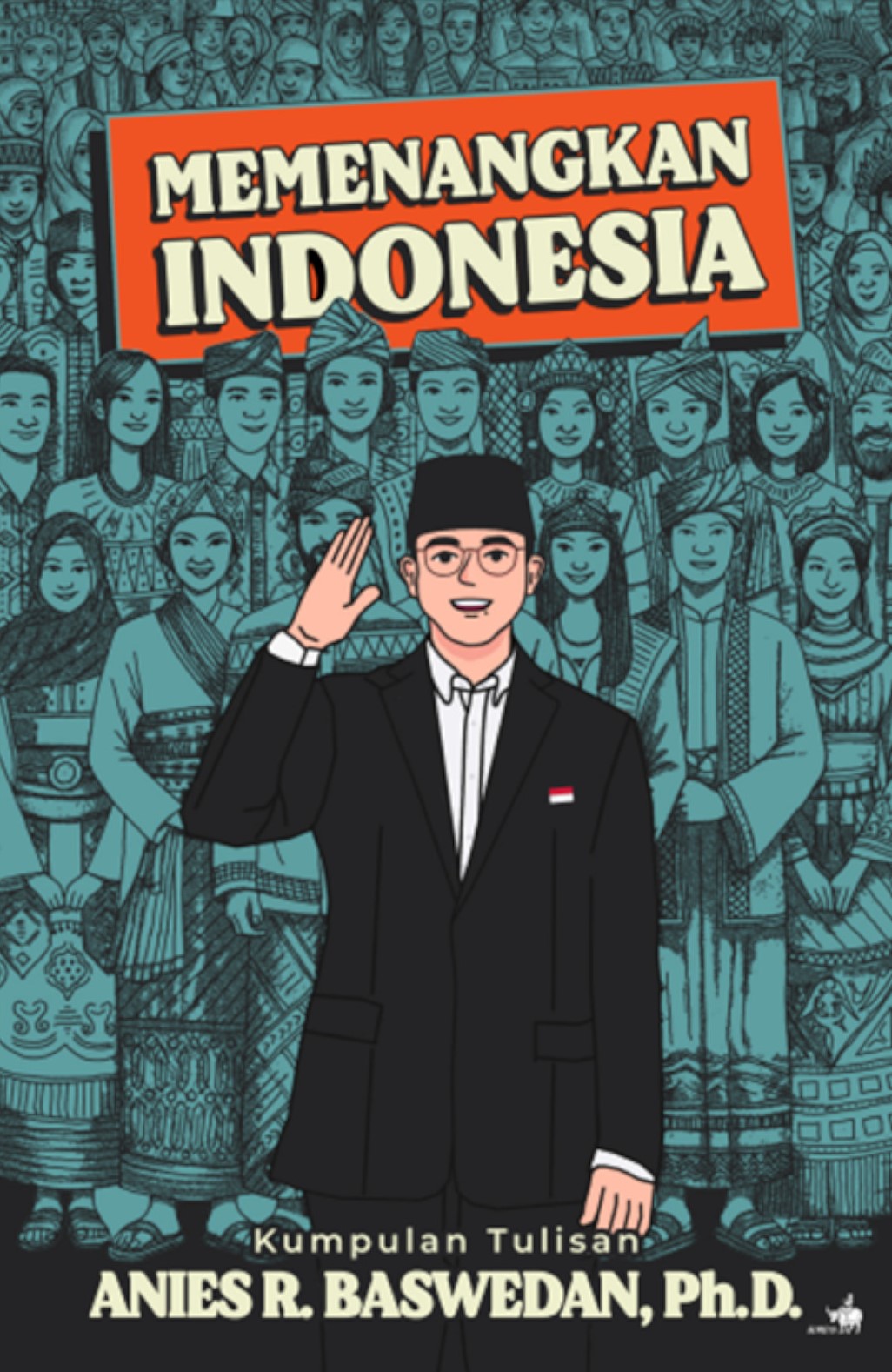Memenangkan Indonesia: Kumpulan Tulisan Anies R. Baswedan, Ph.D