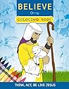 Believe Coloring Book: Think, Act, Be Like Jesus Believe Coloring Book: Think, Act, Be Like Jesus