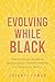 Evolving While Black: The Ultimate Guide to Happiness and Transformation on Your Own Terms