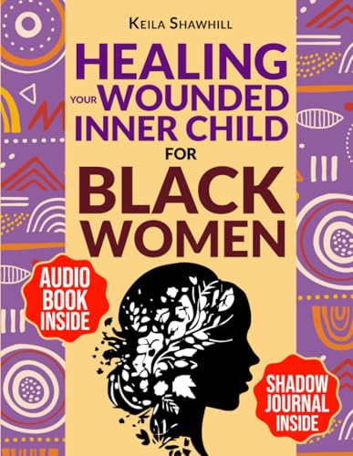 Healing Your Wounded Inner Child for Black Women: Unlock the Power Within, Heal Past Traumas, Embrace Self-Compassion and Practice Self-Love. Includes the CBT Skills Workbook in 4 Weeks (Paperback)